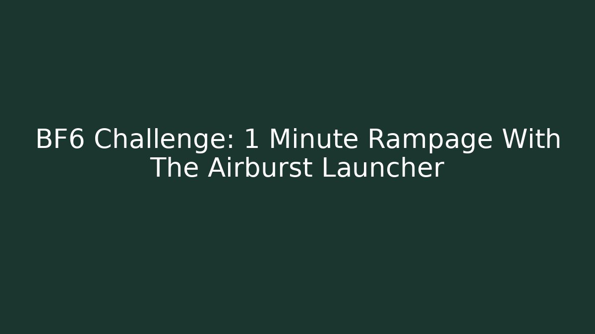 BF6 Challenge: 1 Minute Rampage With The Airburst Launcher