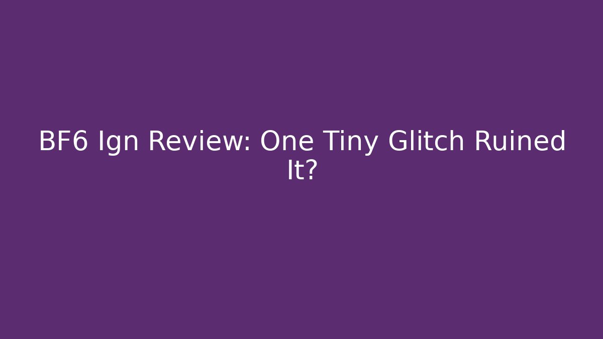 BF6 Ign Review: One Tiny Glitch Ruined It?