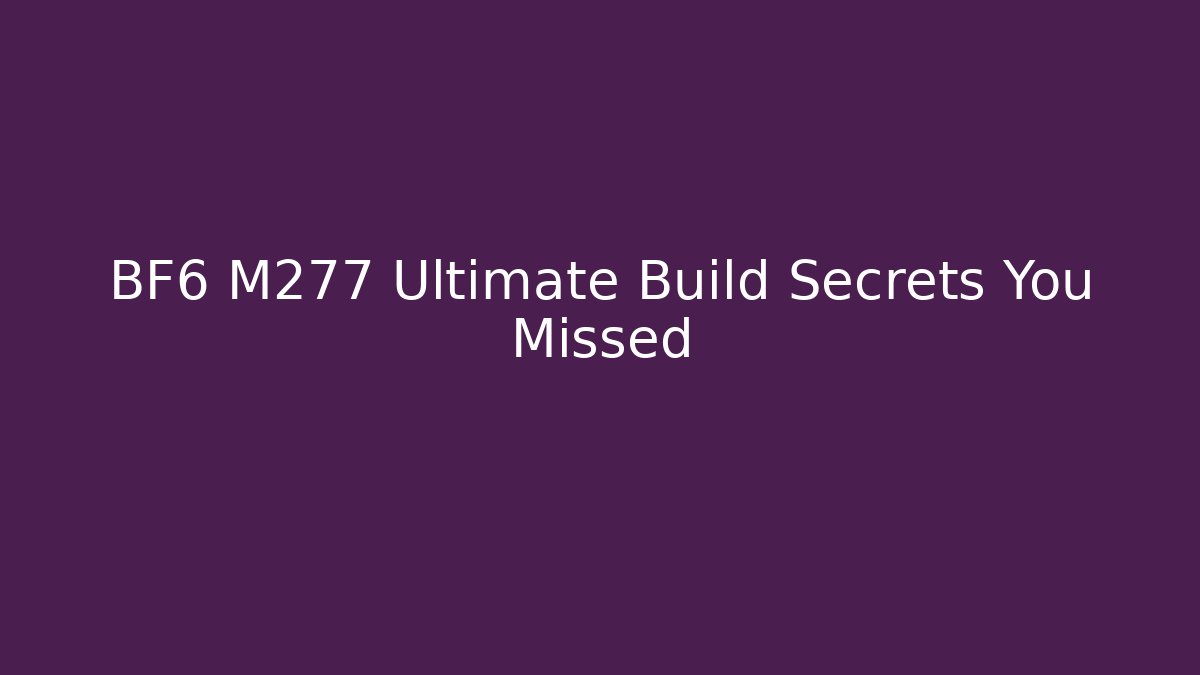 BF6 M277 Ultimate Build Secrets You Missed