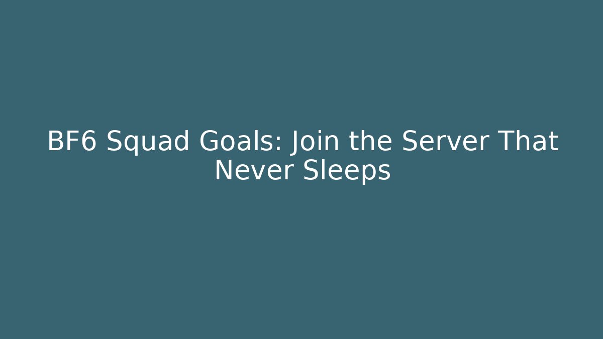 BF6 Squad Goals: Join the Server That Never Sleeps