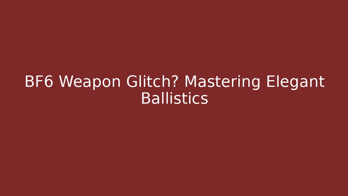 BF6 Weapon Glitch? Mastering Elegant Ballistics - Método de Aprovação