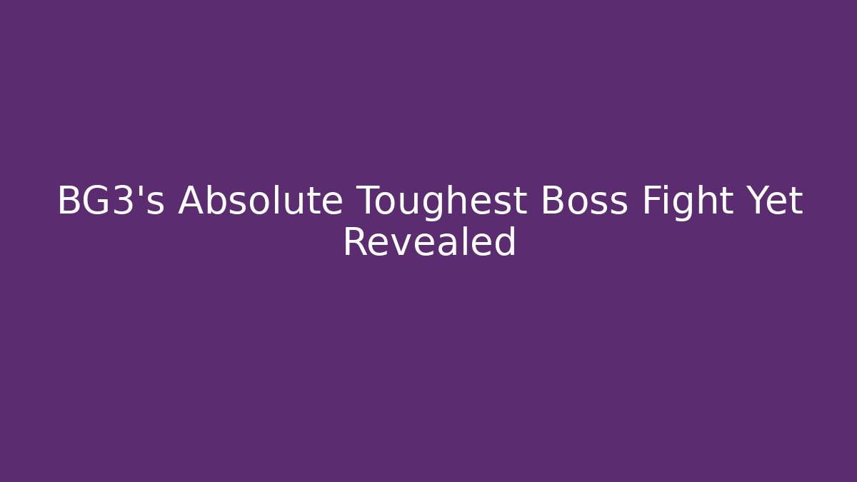 BG3's Absolute Toughest Boss Fight Yet Revealed