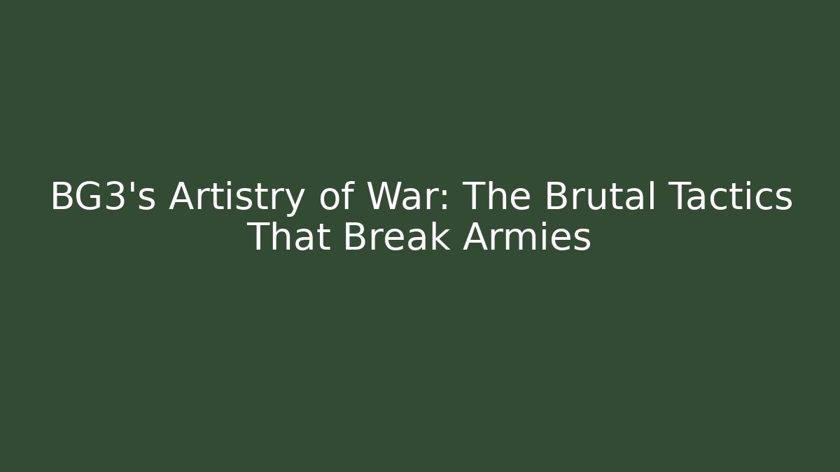 BG3's Artistry of War: The Brutal Tactics That Break Armies