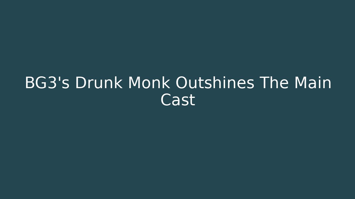 BG3's Drunk Monk Outshines The Main Cast