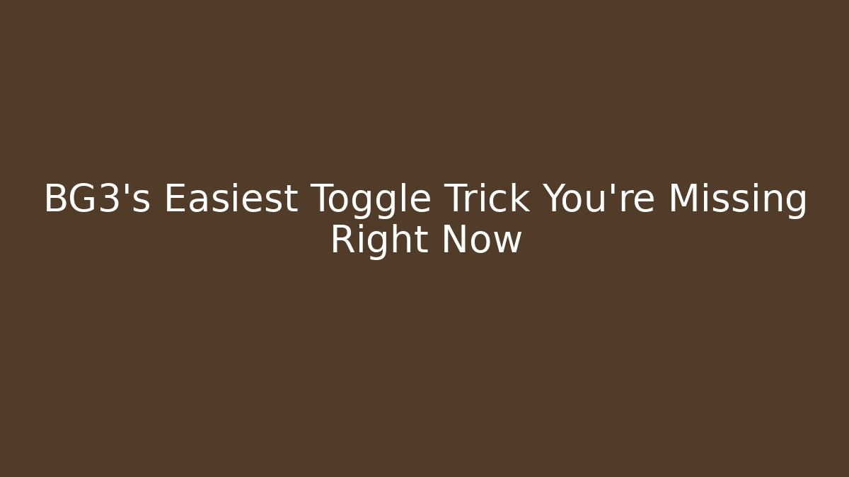 BG3's Easiest Toggle Trick You're Missing Right Now - Método de Aprovação