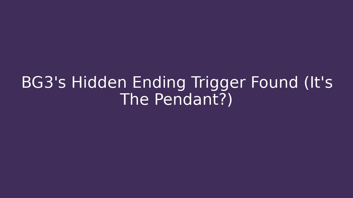 BG3's Hidden Ending Trigger Found (It's The Pendant?)