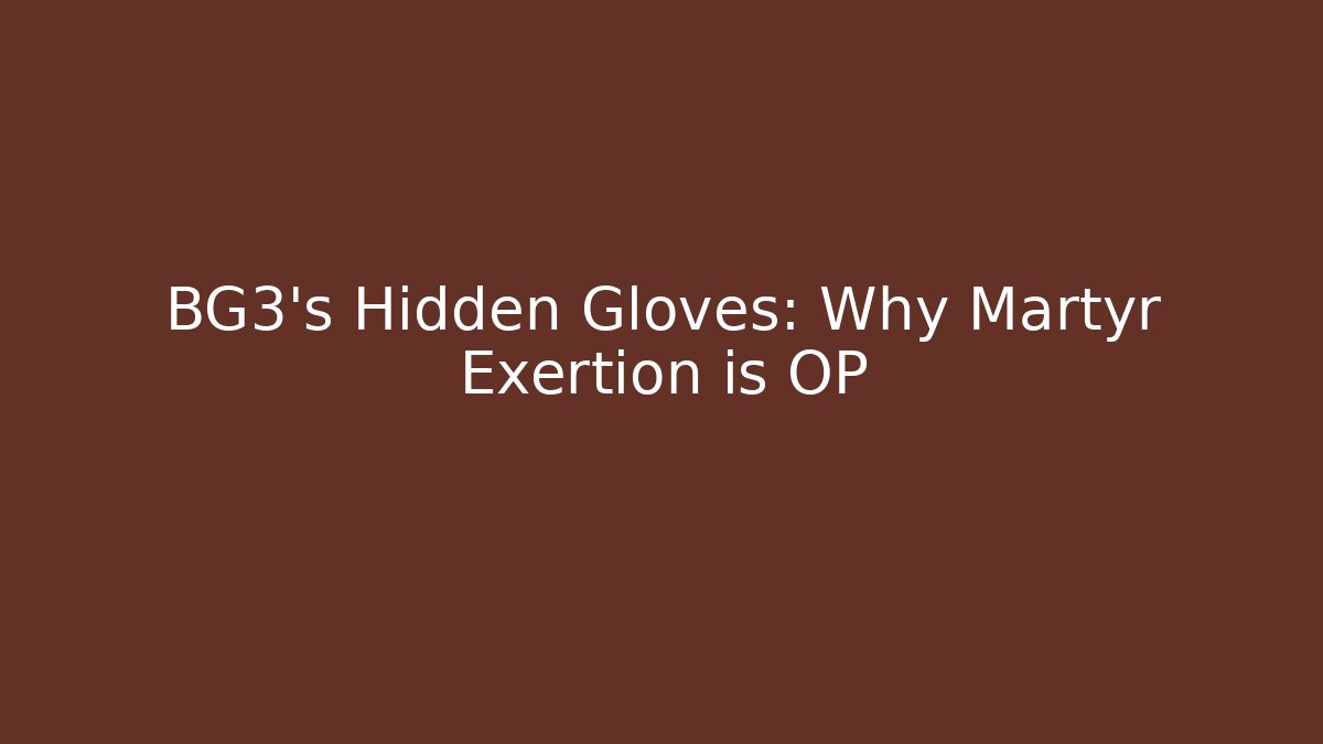 BG3's Hidden Gloves: Why Martyr Exertion is OP