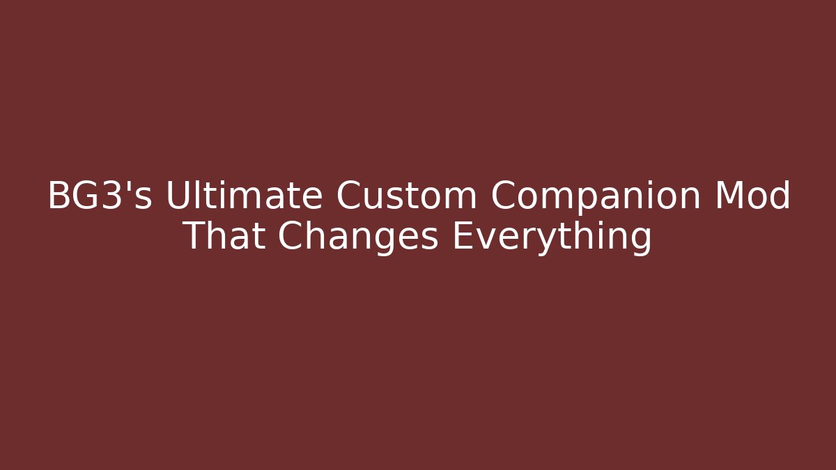 BG3's Ultimate Custom Companion Mod That Changes Everything