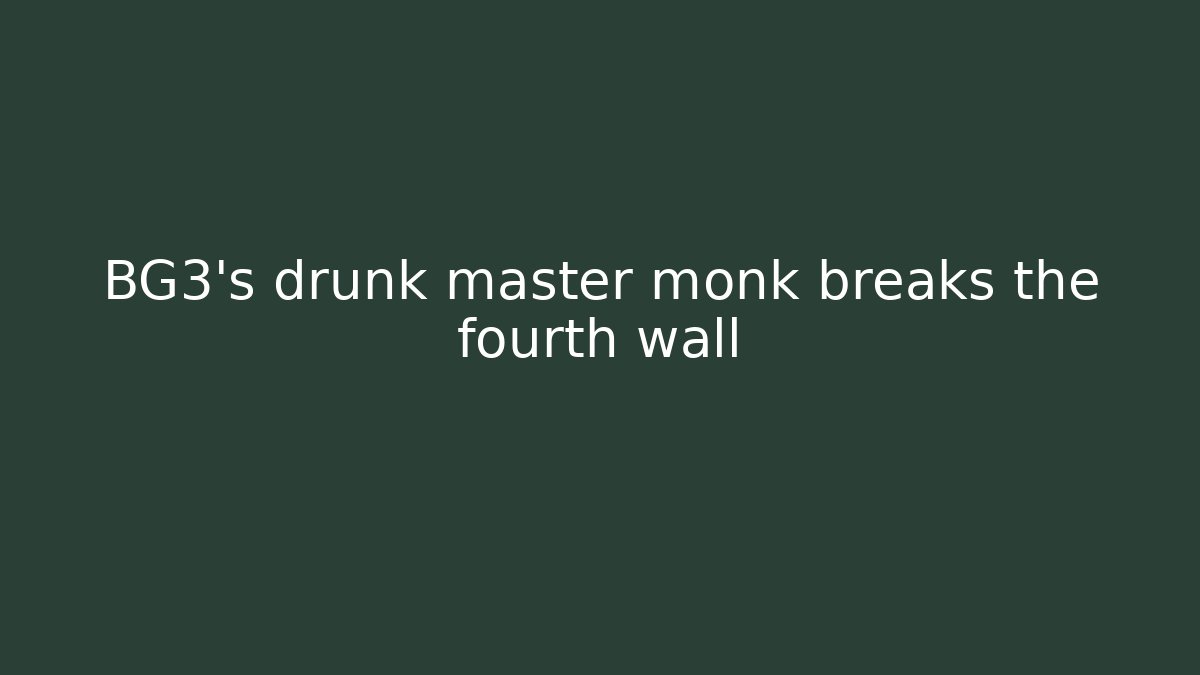 BG3's drunk master monk breaks the fourth wall