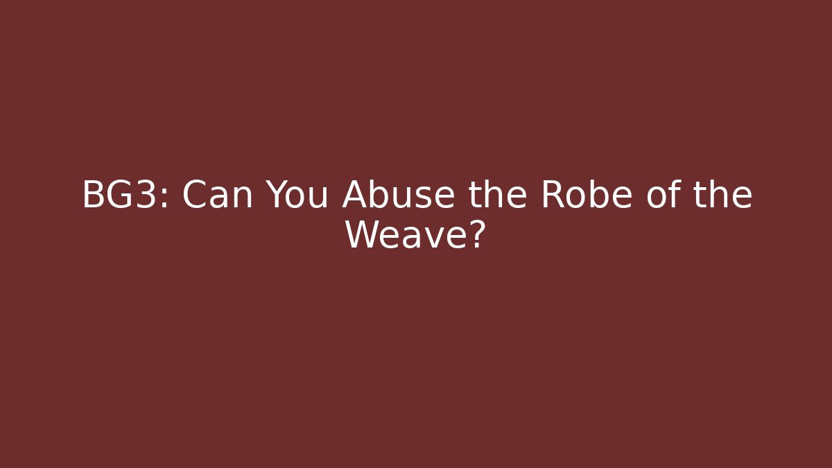 BG3: Can You Abuse the Robe of the Weave?