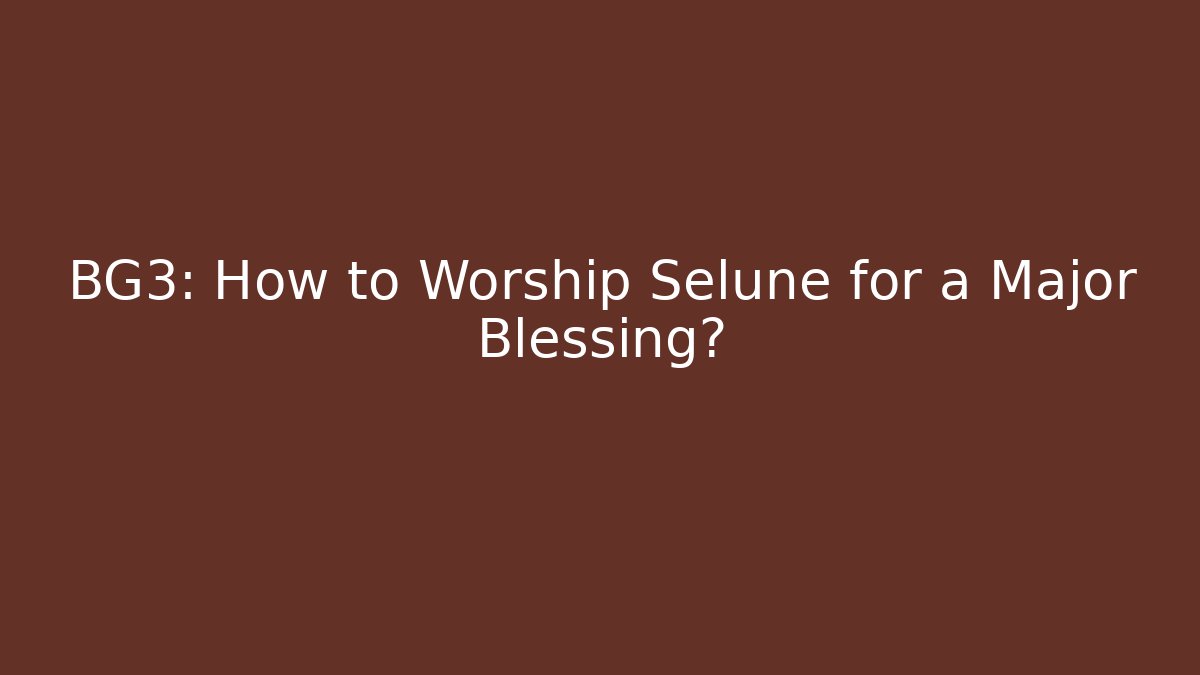 BG3: How to Worship Selune for a Major Blessing?