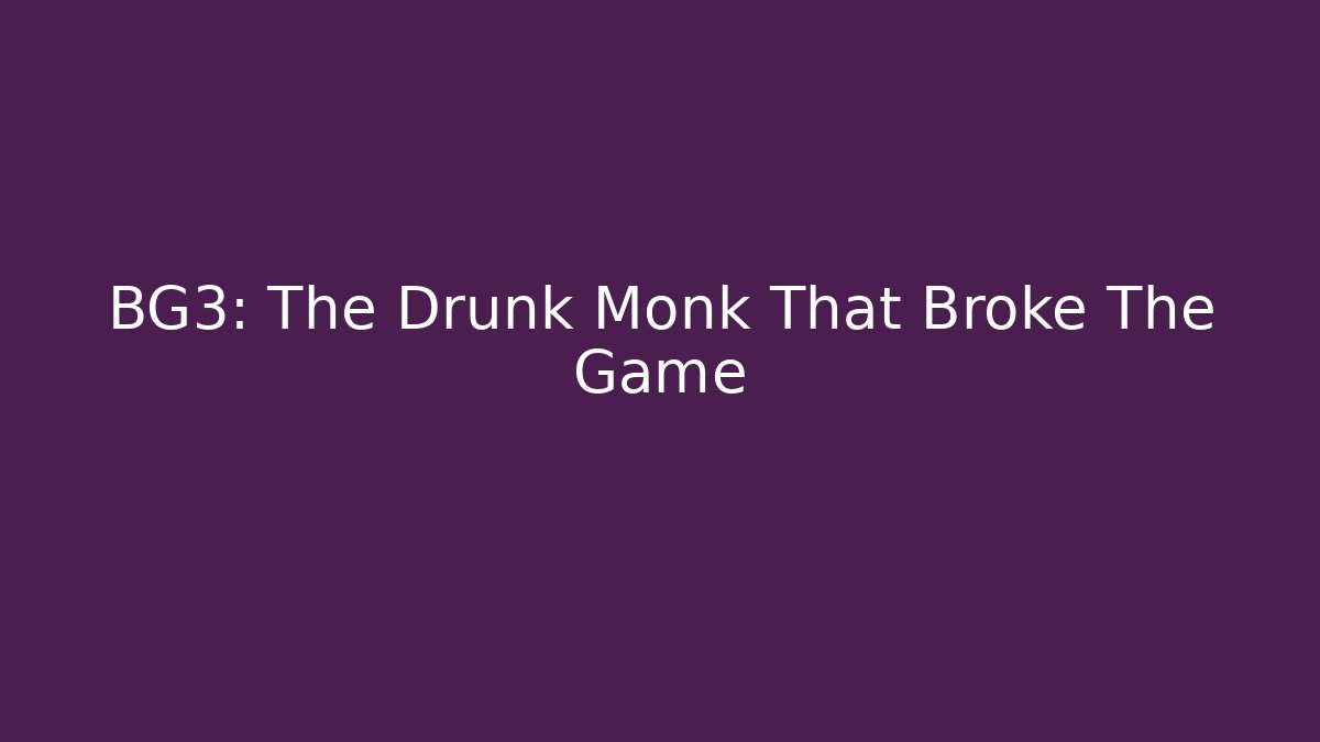 BG3: The Drunk Monk That Broke The Game