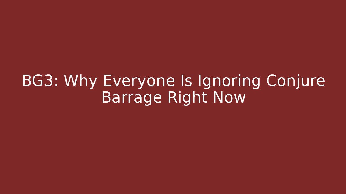 BG3: Why Everyone Is Ignoring Conjure Barrage Right Now