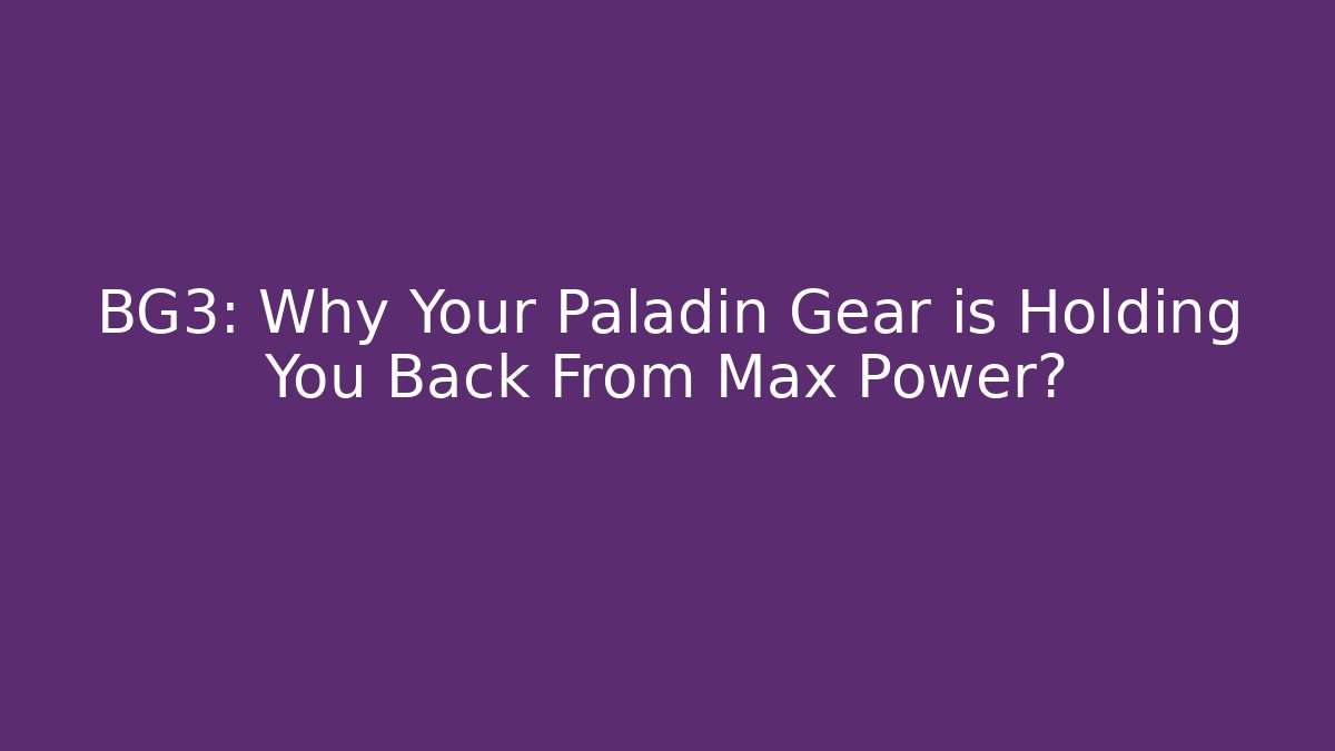 BG3: Why Your Paladin Gear is Holding You Back From Max Power?