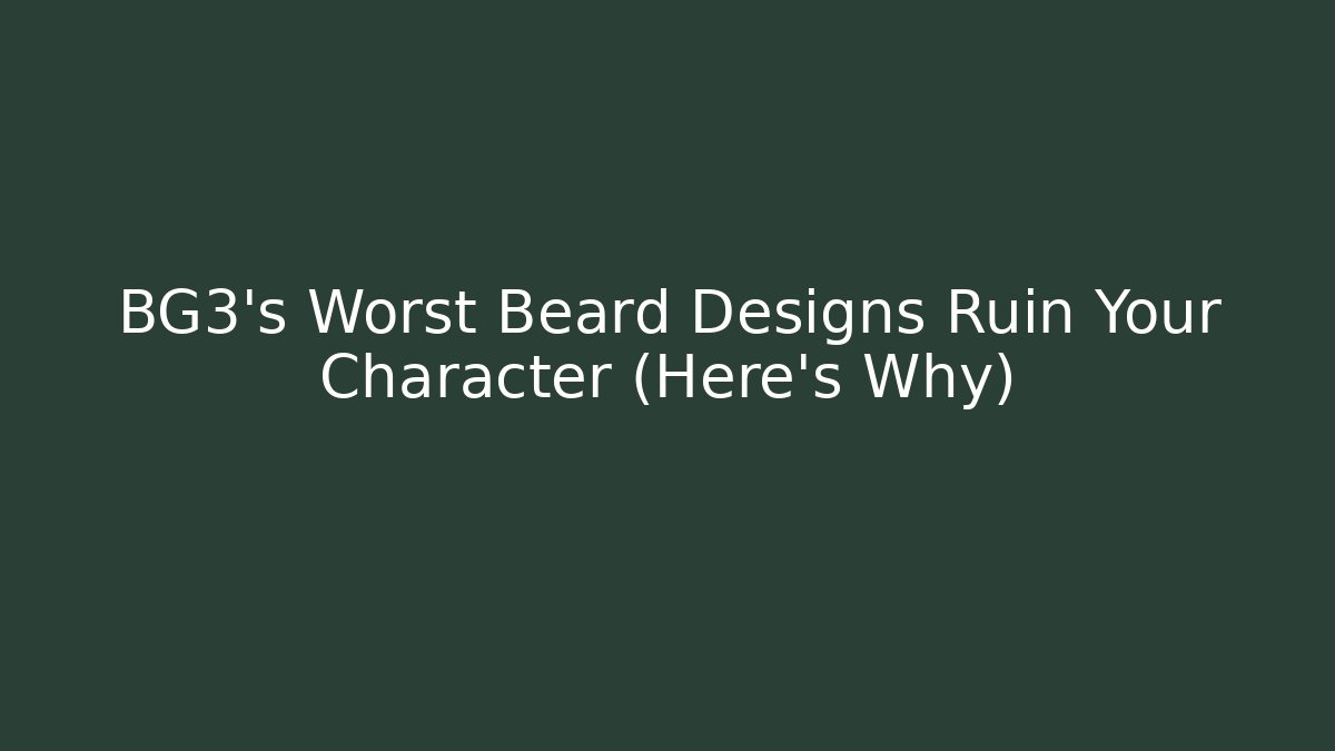 BG3’s Worst Beard Designs Ruin Your Character (Here’s Why)