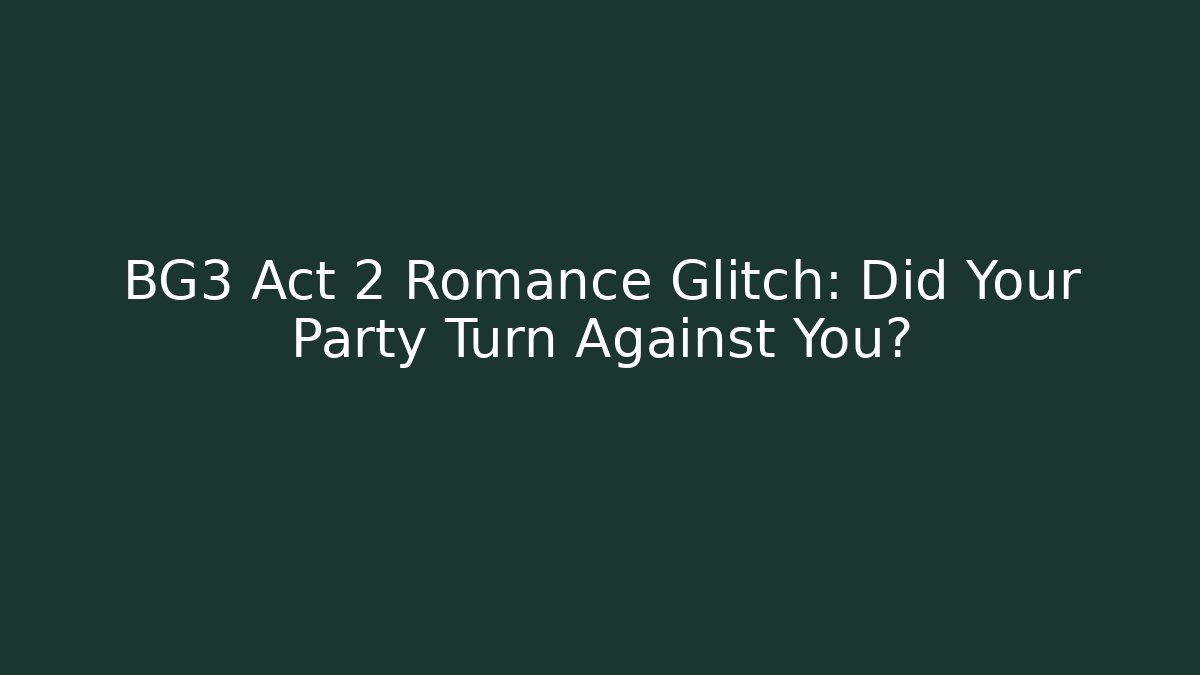 BG3 Act 2 Romance Glitch: Did Your Party Turn Against You?