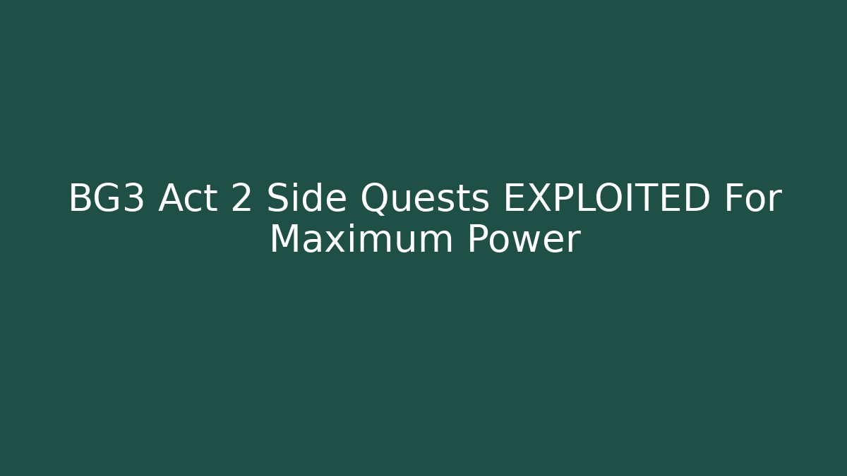 BG3 Act 2 Side Quests EXPLOITED For Maximum Power