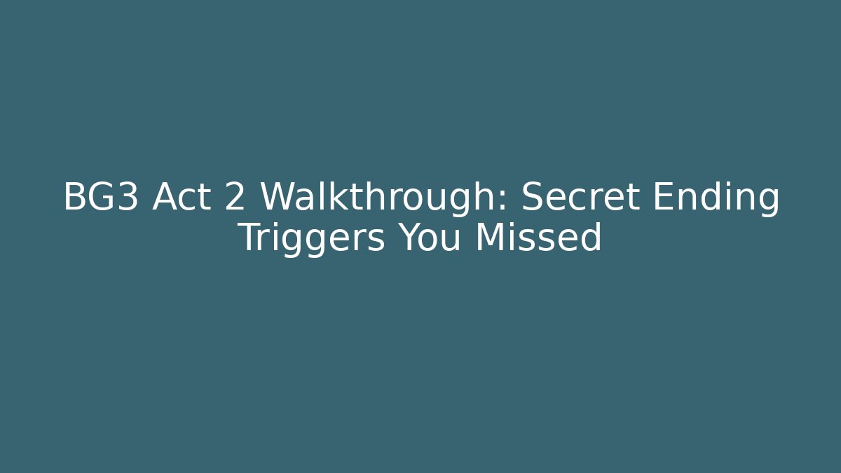 BG3 Act 2 Walkthrough: Secret Ending Triggers You Missed