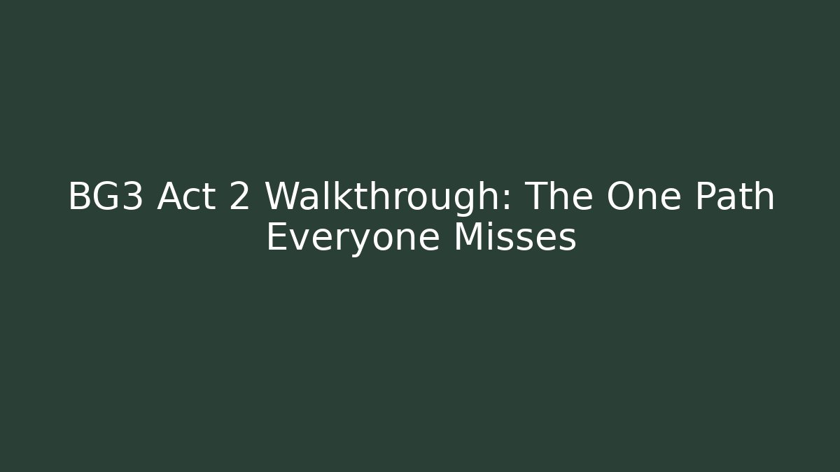 BG3 Act 2 Walkthrough: The One Path Everyone Misses
