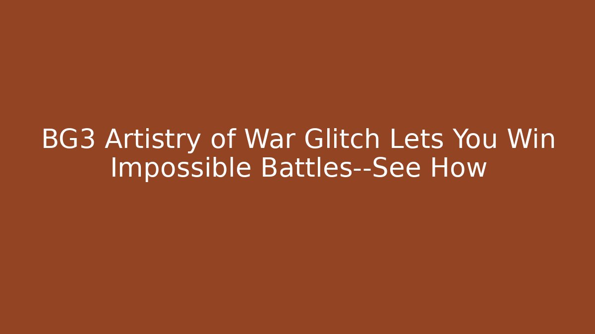 BG3 Artistry of War Glitch Lets You Win Impossible Battles—See How