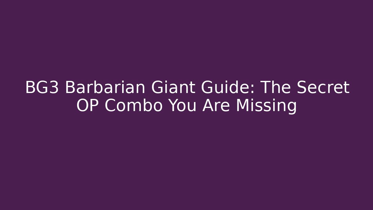 BG3 Barbarian Giant Guide: The Secret OP Combo You Are Missing