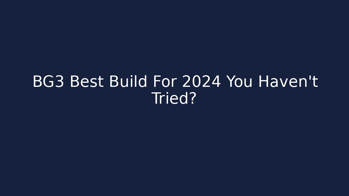 BG3 Best Build For 2024 You Haven't Tried?