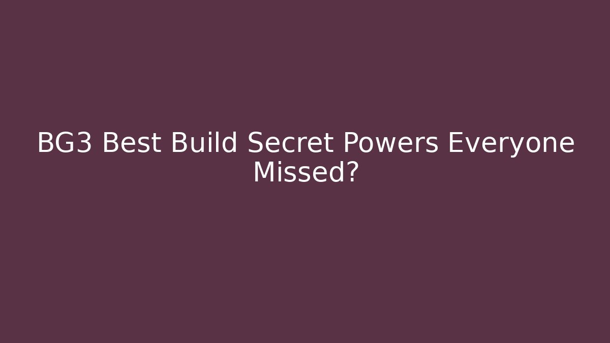 BG3 Best Build Secret Powers Everyone Missed?