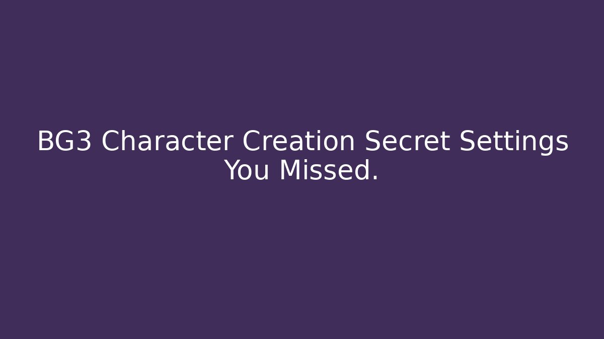 BG3 Character Creation Secret Settings You Missed.