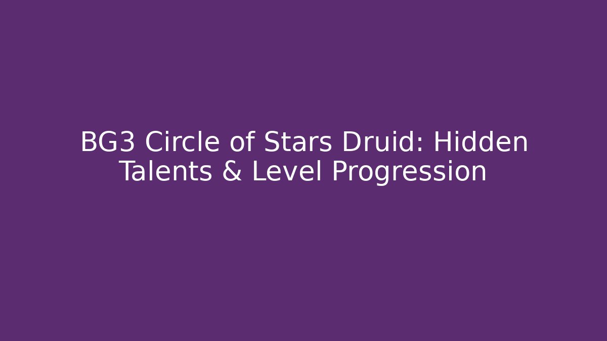 BG3 Circle of Stars Druid: Hidden Talents & Level Progression