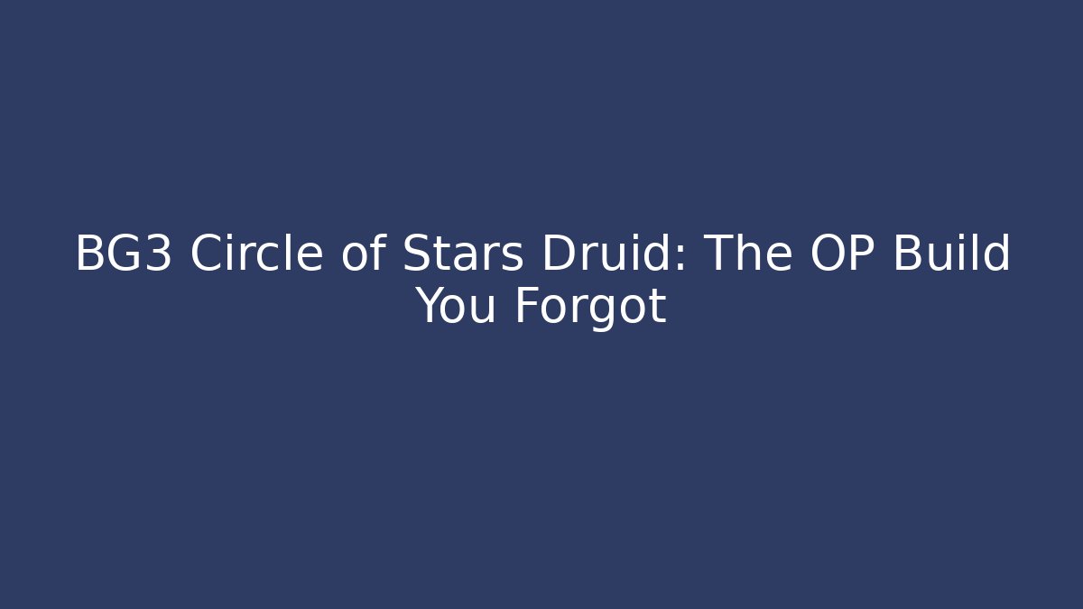 BG3 Circle of Stars Druid: The OP Build You Forgot