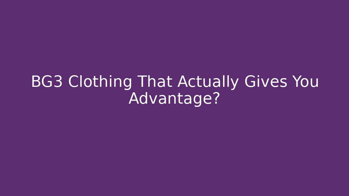 BG3 Clothing That Actually Gives You Advantage?