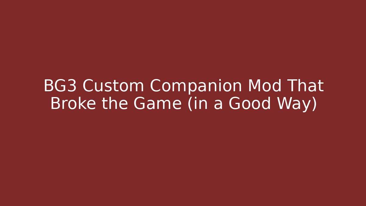 BG3 Custom Companion Mod That Broke the Game (in a Good Way)
