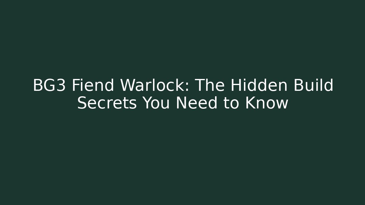 BG3 Fiend Warlock: The Hidden Build Secrets You Need to Know