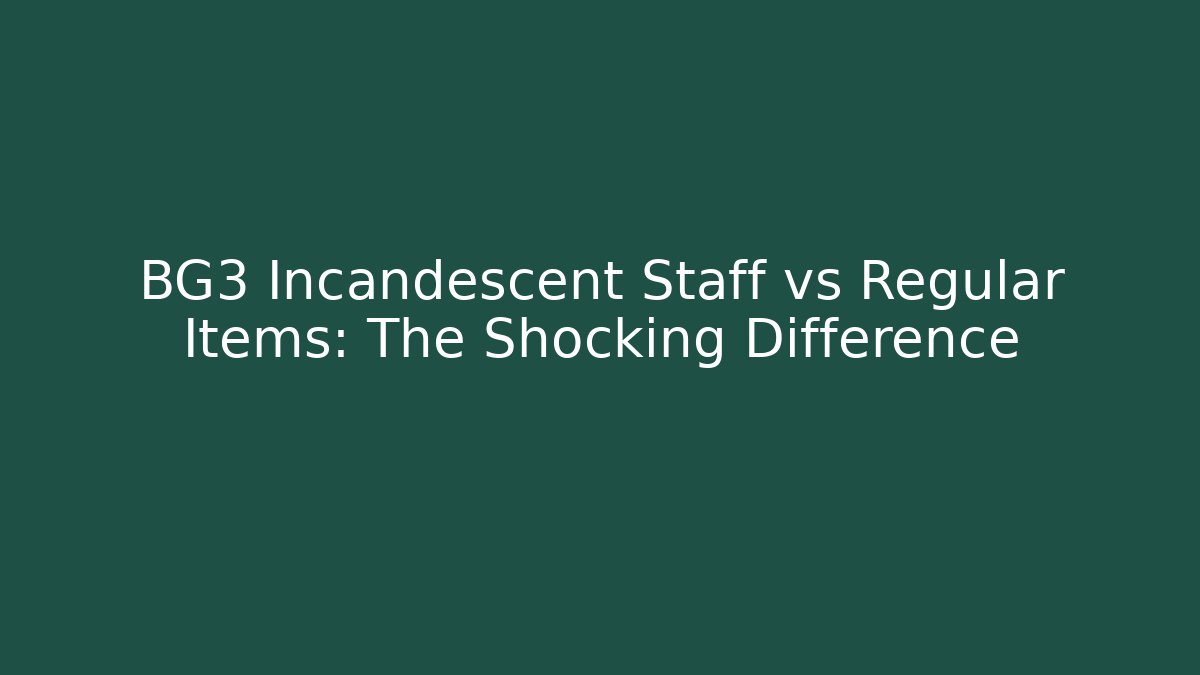 BG3 Incandescent Staff vs Regular Items: The Shocking Difference