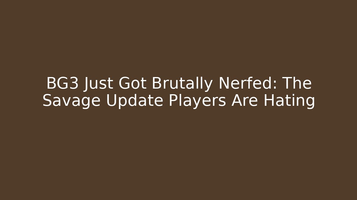 BG3 Just Got Brutally Nerfed: The Savage Update Players Are Hating