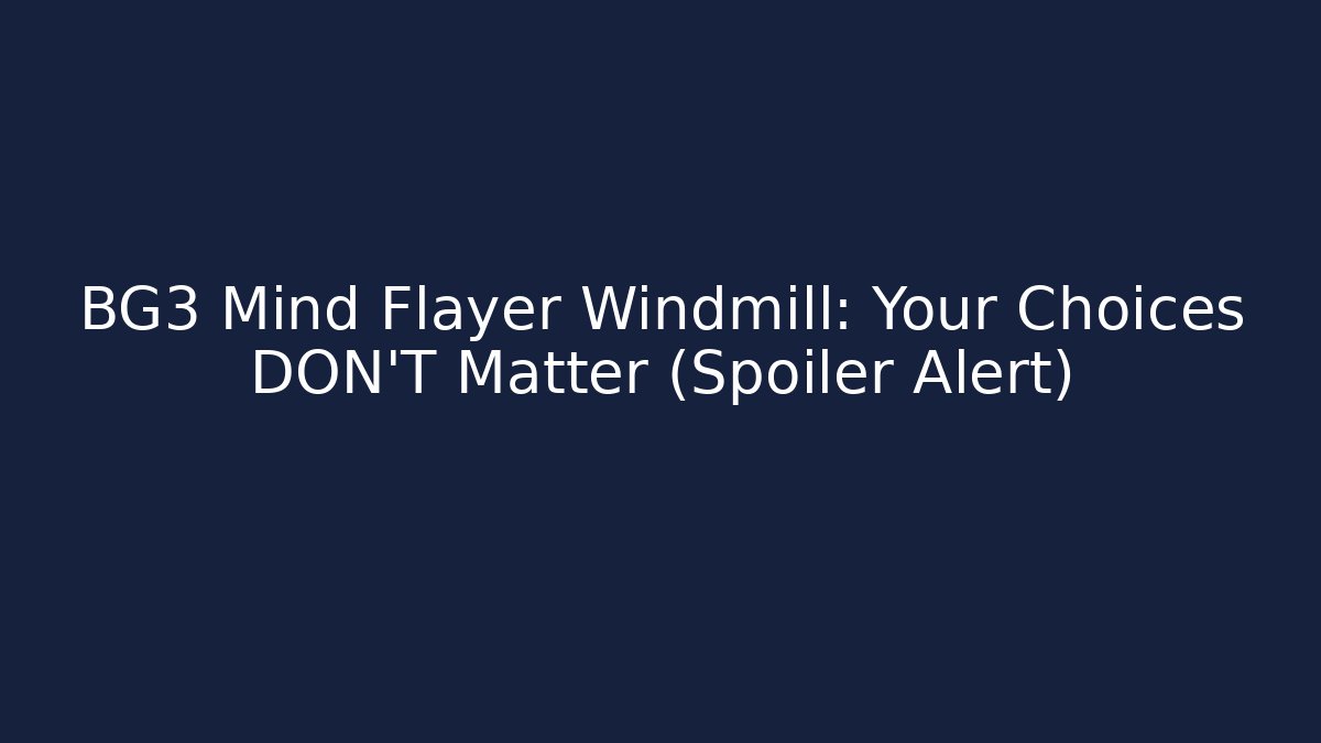 BG3 Mind Flayer Windmill: Your Choices DON'T Matter (Spoiler Alert)