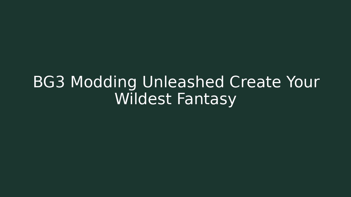 BG3 Modding Unleashed Create Your Wildest Fantasy