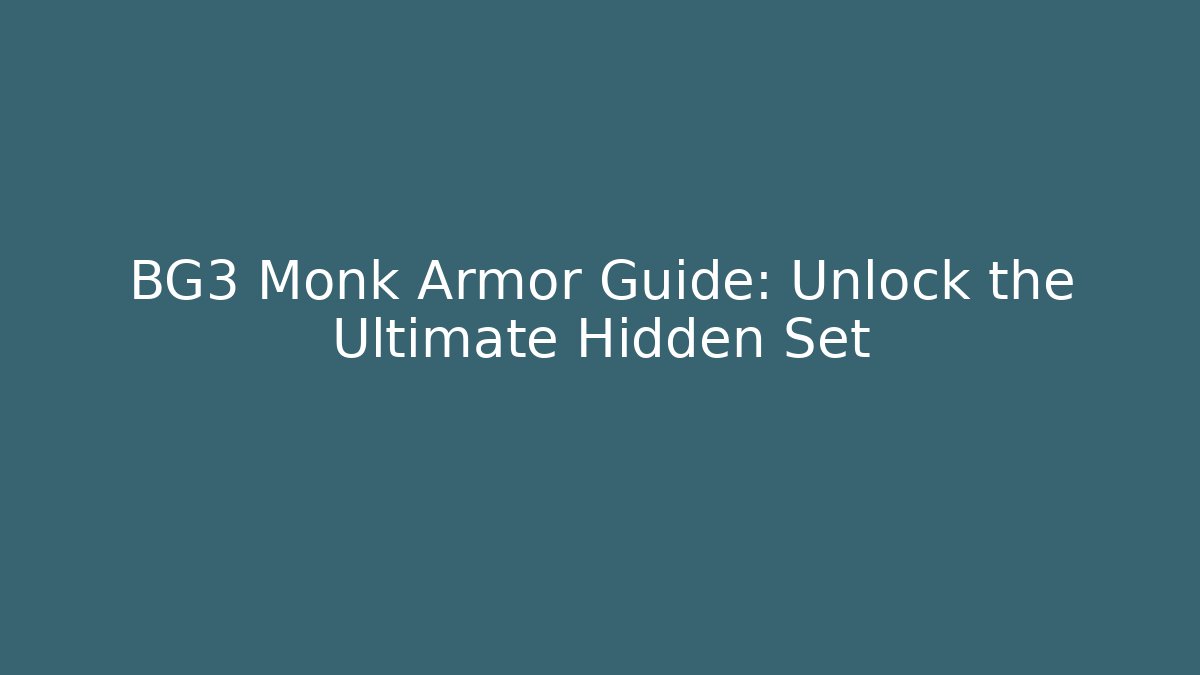 BG3 Monk Armor Guide: Unlock the Ultimate Hidden Set