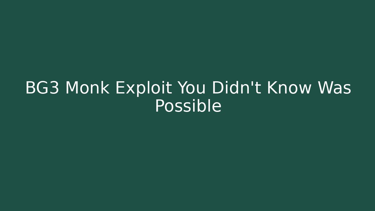 BG3 Monk Exploit You Didn't Know Was Possible