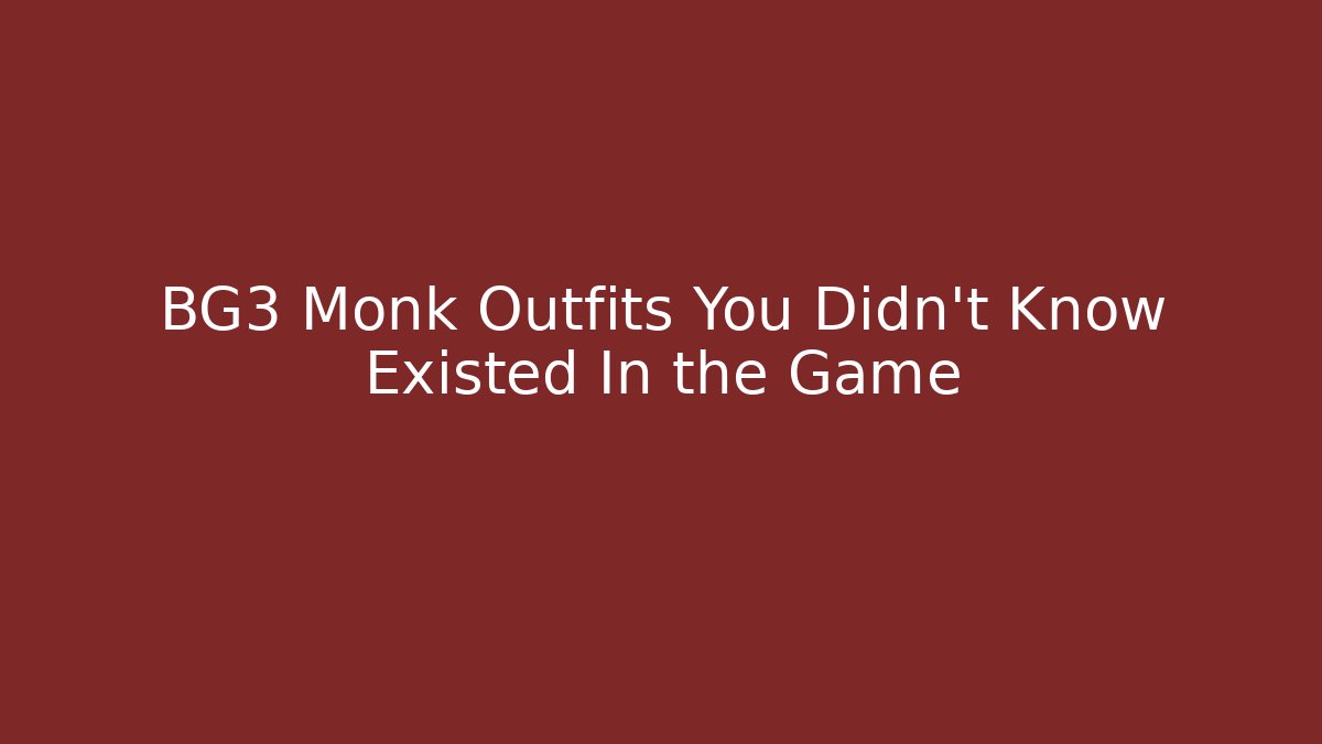 BG3 Monk Outfits You Didn't Know Existed In the Game