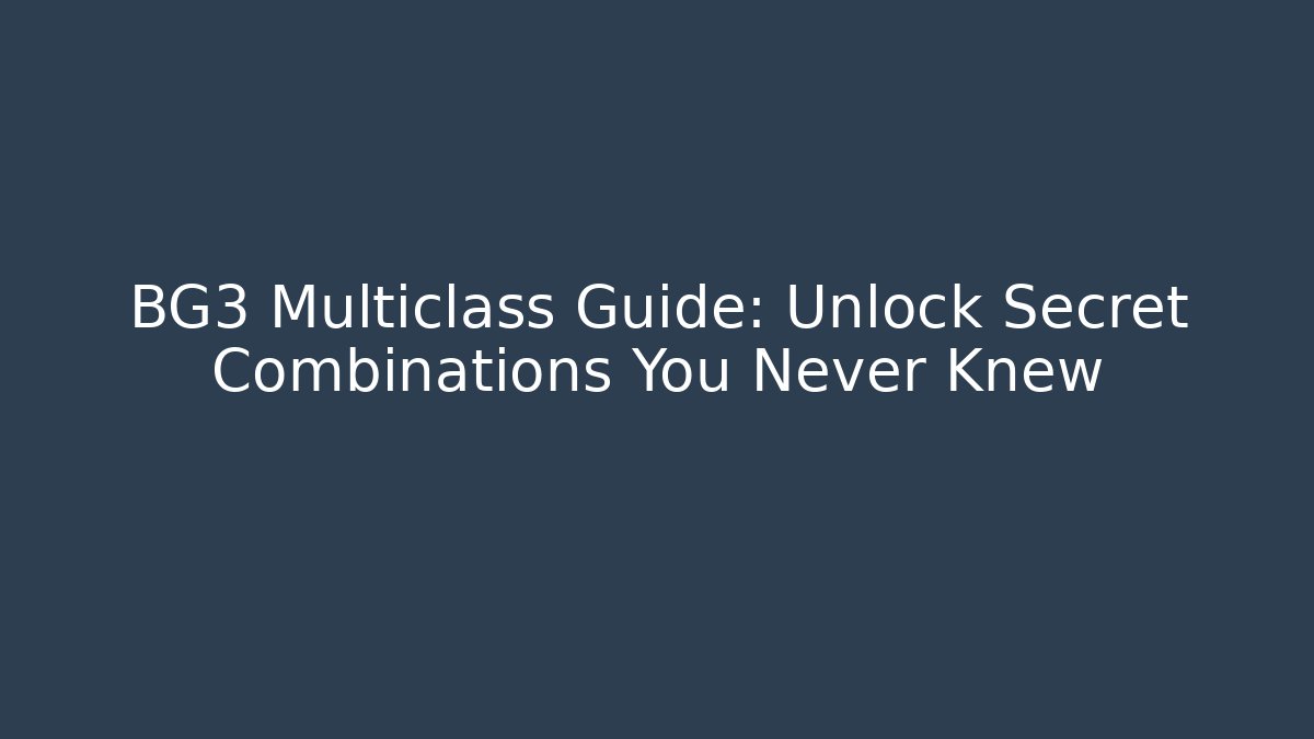 BG3 Multiclass Guide: Unlock Secret Combinations You Never Knew - Método de Aprovação