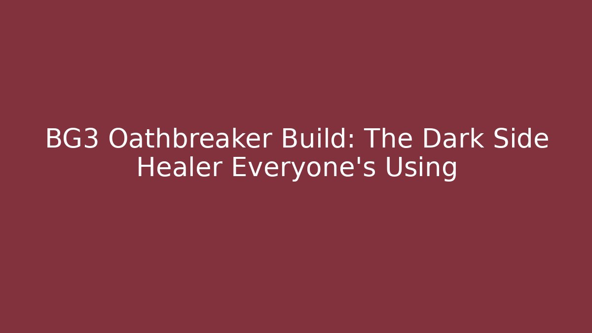 BG3 Oathbreaker Build: The Dark Side Healer Everyone's Using