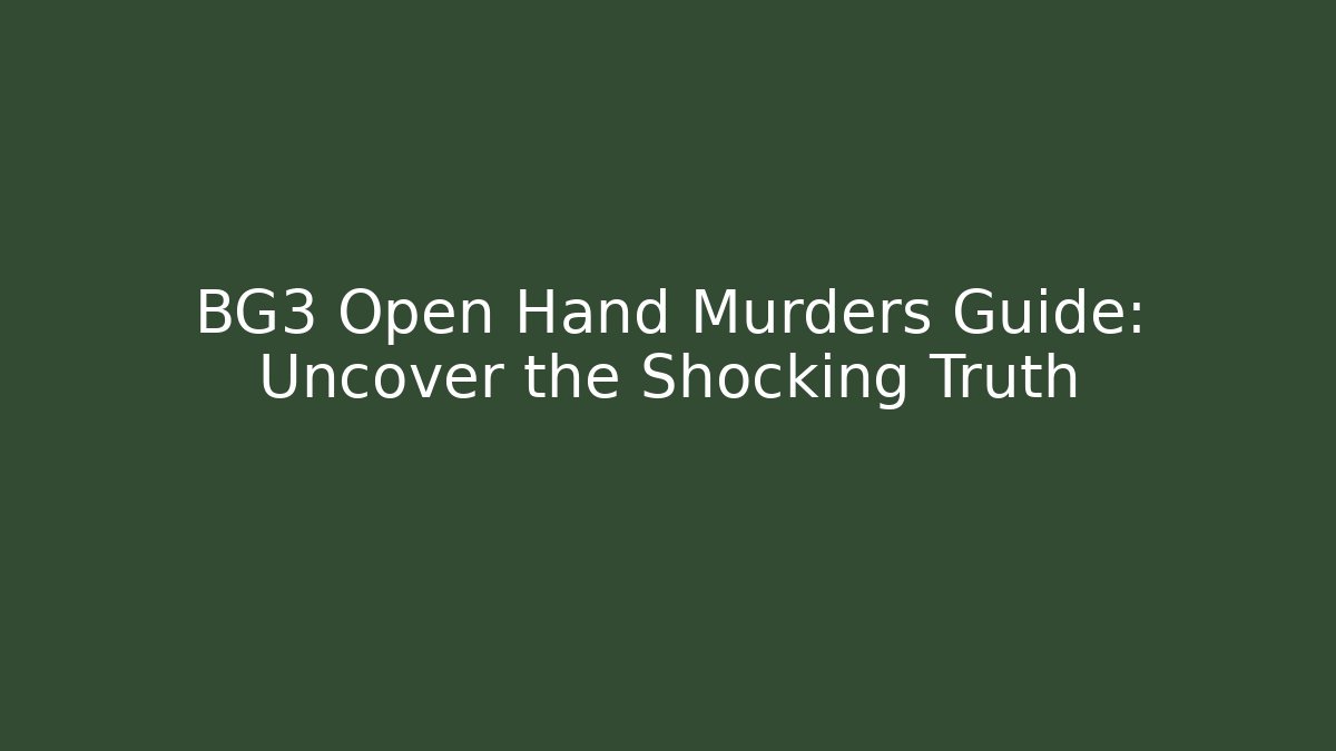 BG3 Open Hand Murders Guide: Uncover the Shocking Truth