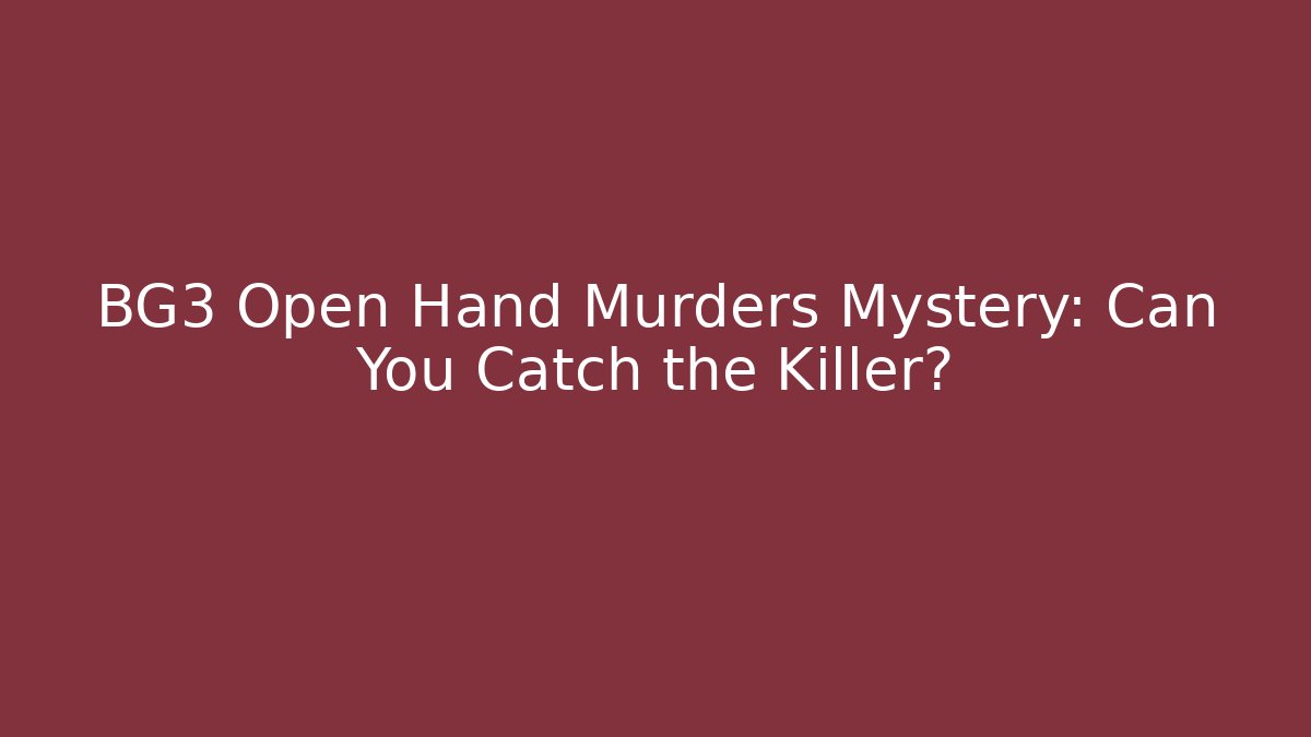 BG3 Open Hand Murders Mystery: Can You Catch the Killer?