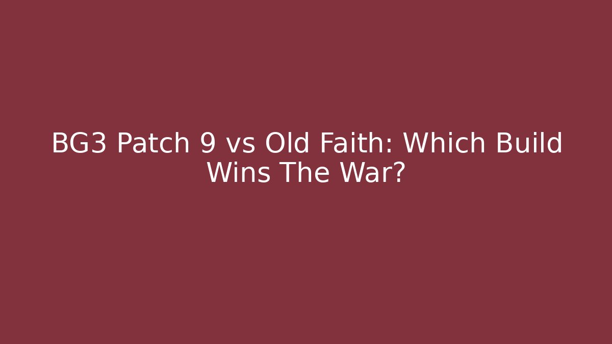 BG3 Patch 9 vs Old Faith: Which Build Wins The War?