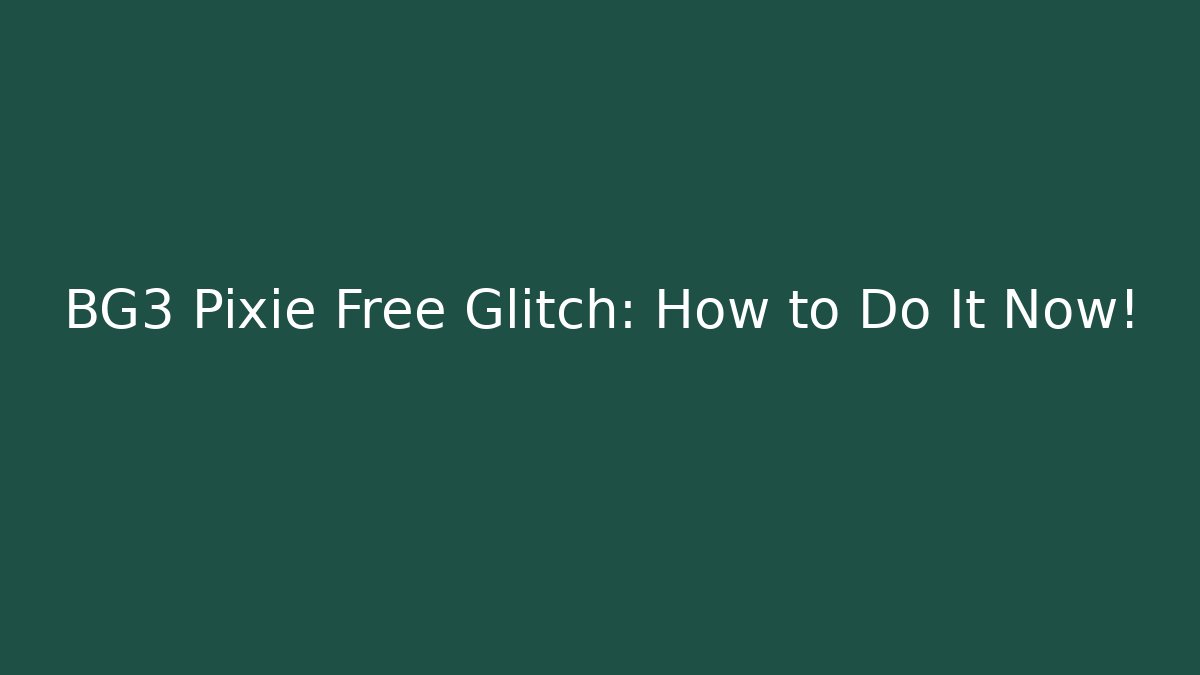 BG3 Pixie Free Glitch: How to Do It Now!