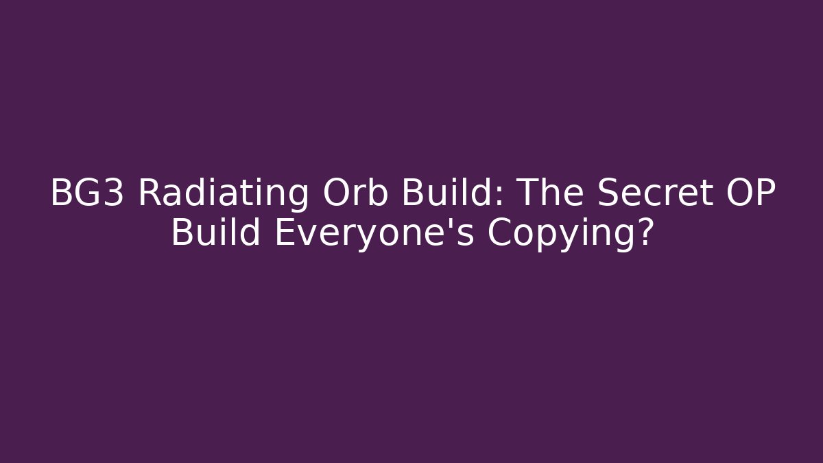 BG3 Radiating Orb Build: The Secret OP Build Everyone’s Copying?