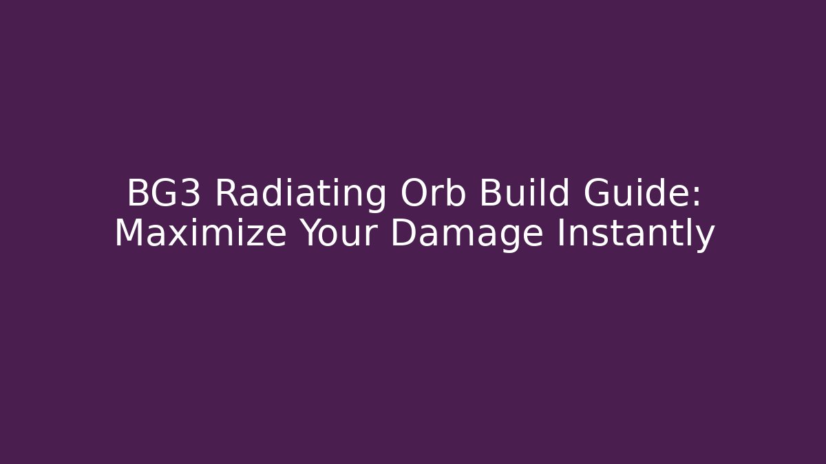 BG3 Radiating Orb Build Guide: Maximize Your Damage Instantly