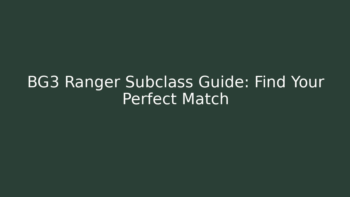 BG3 Ranger Subclass Guide: Find Your Perfect Match