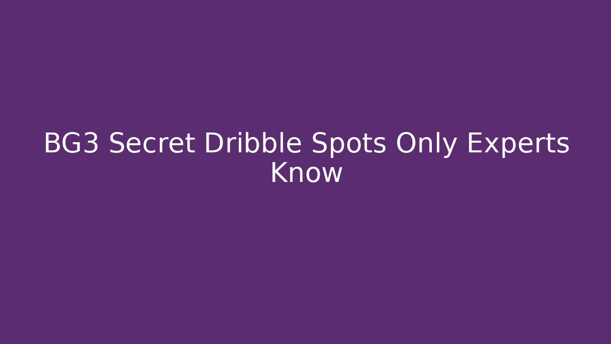 BG3 Secret Dribble Spots Only Experts Know - Método de Aprovação